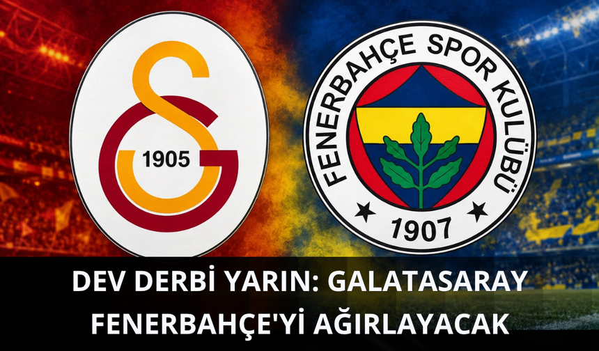 Dev derbi yarın: Galatasaray Fenerbahçe'yi ağırlayacak