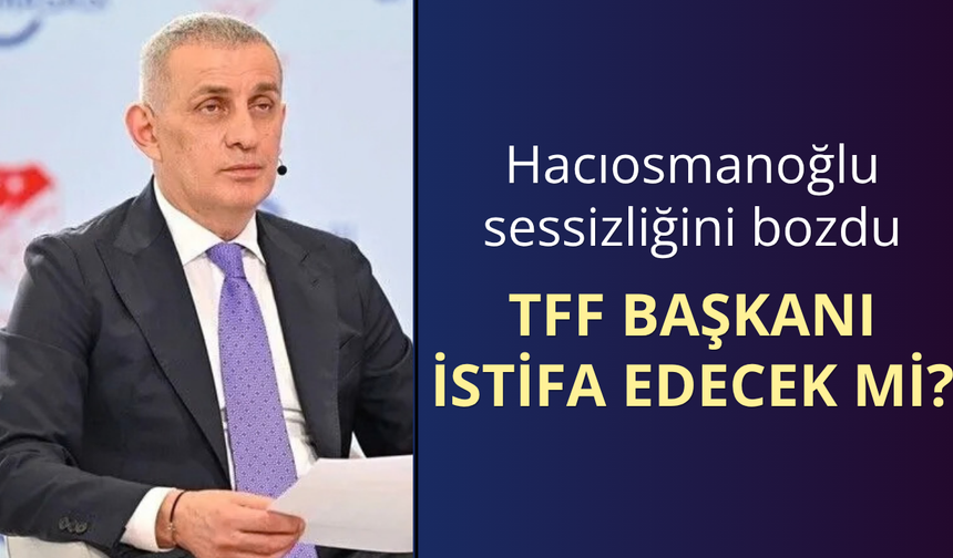 Hacıosmanoğlu'ndan istifa sorusuna yanıt!