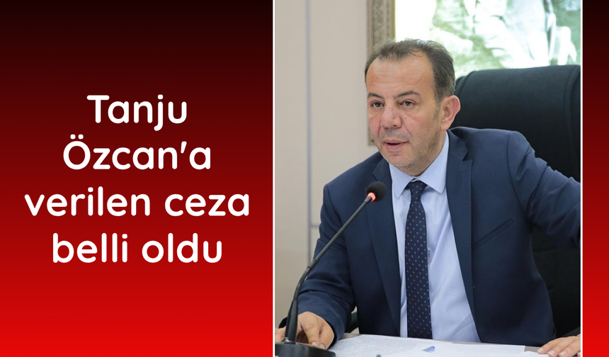 Tanju Özcan'a verilen ceza belli oldu
