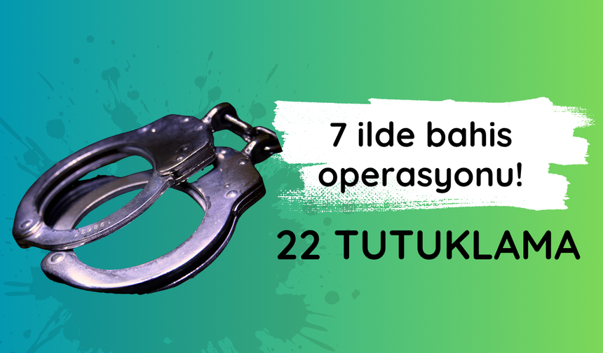 7 ilde bahis operasyonunda 22 tutuklama
