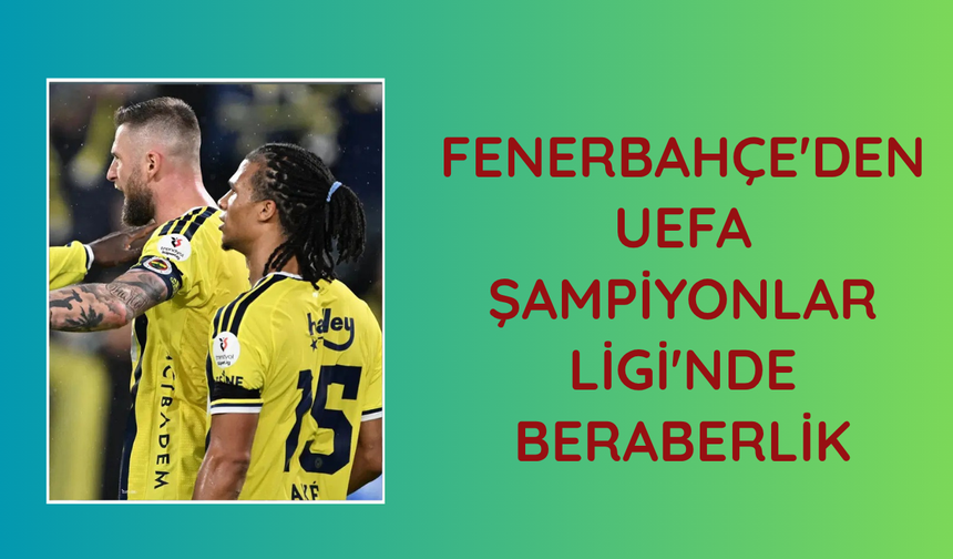 Fenerbahçe'den UEFA Şampiyonlar Ligi'nde beraberlik