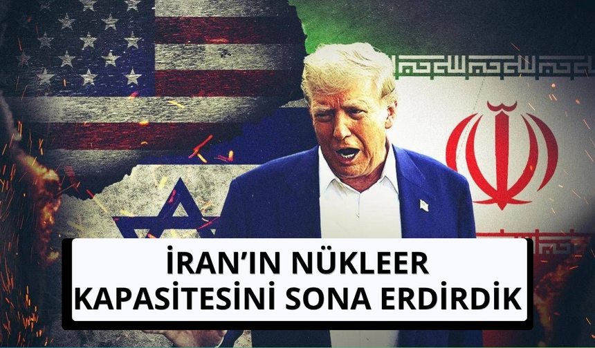 Trump: İran’ın nükleer kapasitesini sona erdirdik