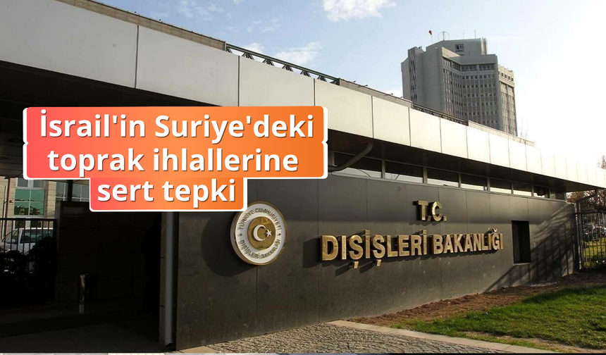 Türkiye'den İsrail'in Suriye'deki toprak ihlallerine sert tepki