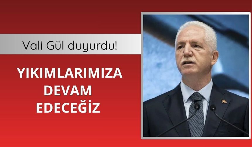 İstanbul Valisi Gül: Yıkımlar devam edecek