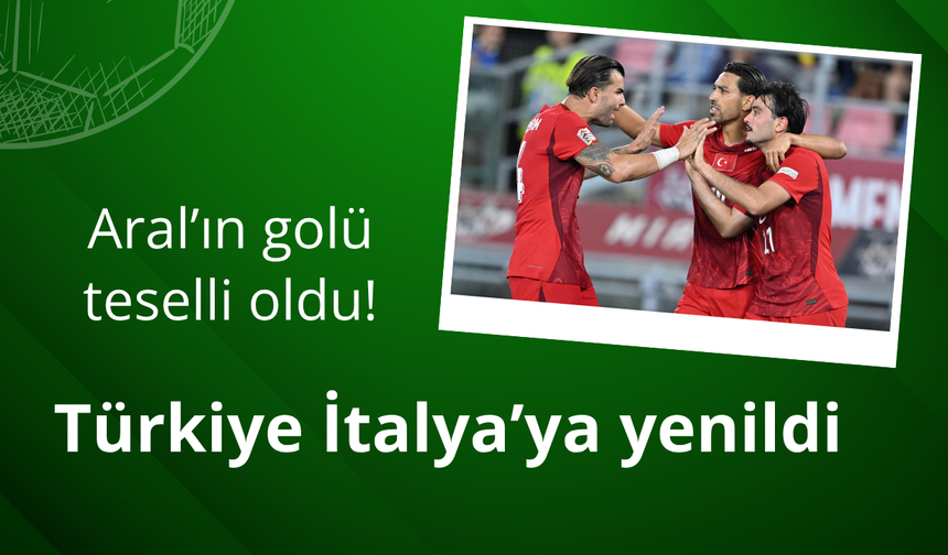 Aral'ın golü teselli oldu! Türkiye İtalya’ya yenildi