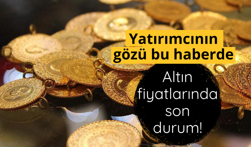 Altın fiyatlarında son durum
