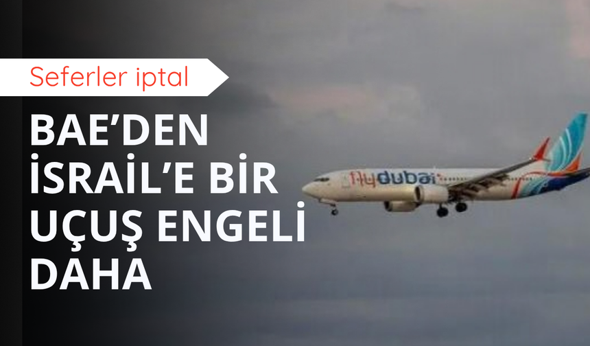 BAE İsrail uçuşlarına yine izin vermedi