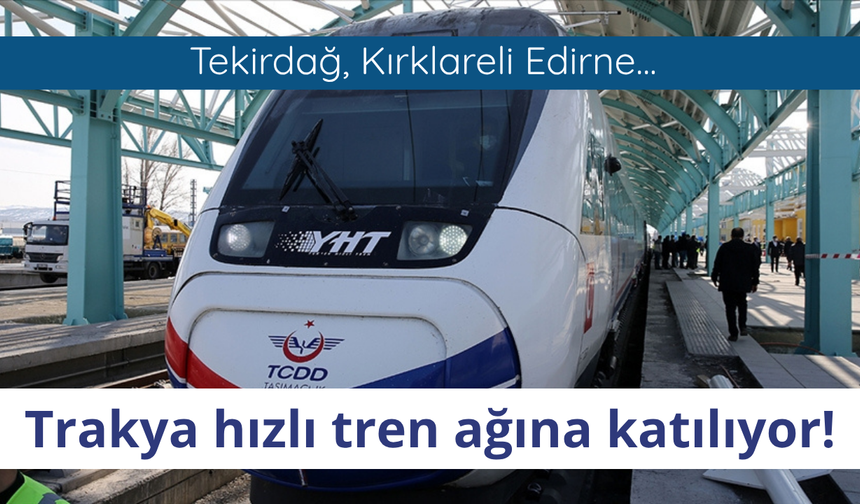 Trakya hızlı tren ağına katılıyor!
