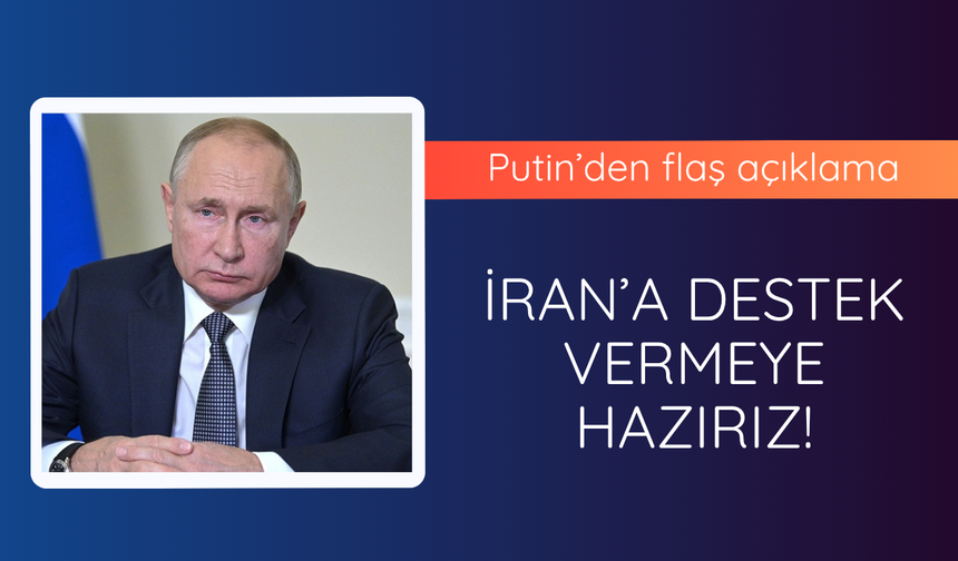 Putin: İran'a destek vermeye hazırız