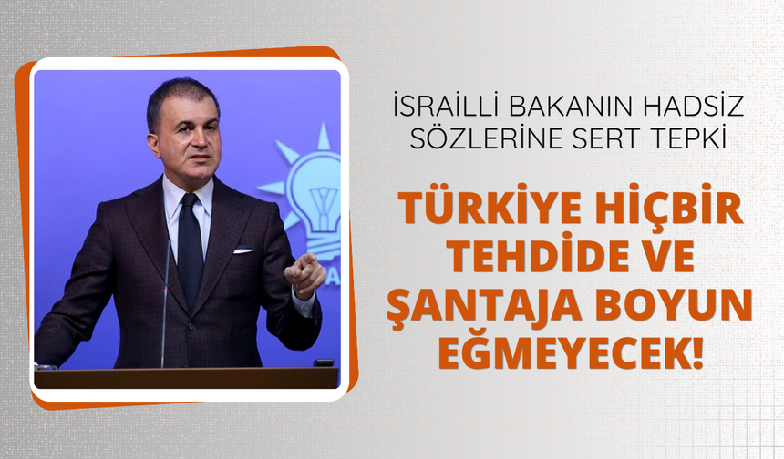 Çelik: Türkiye hiçbir tehdide ve şantaja boyun eğmeyecek