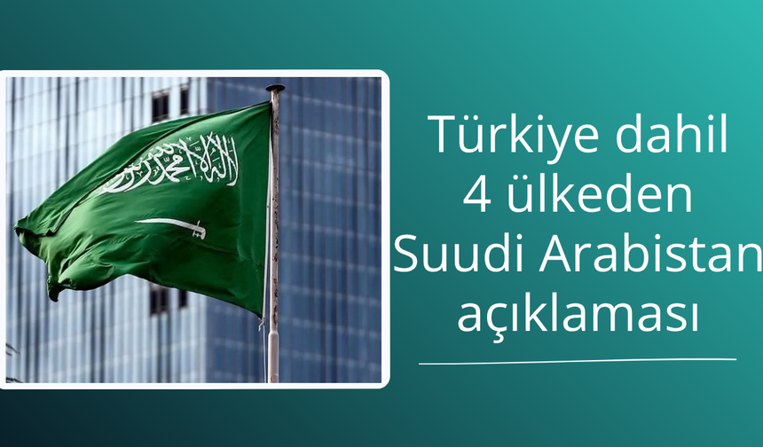 Türkiye dahil 4 ülkeden Suudi Arabistan açıklaması
