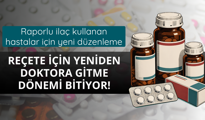 Raporlu ilaç kullanan hastalar için yeni düzenleme