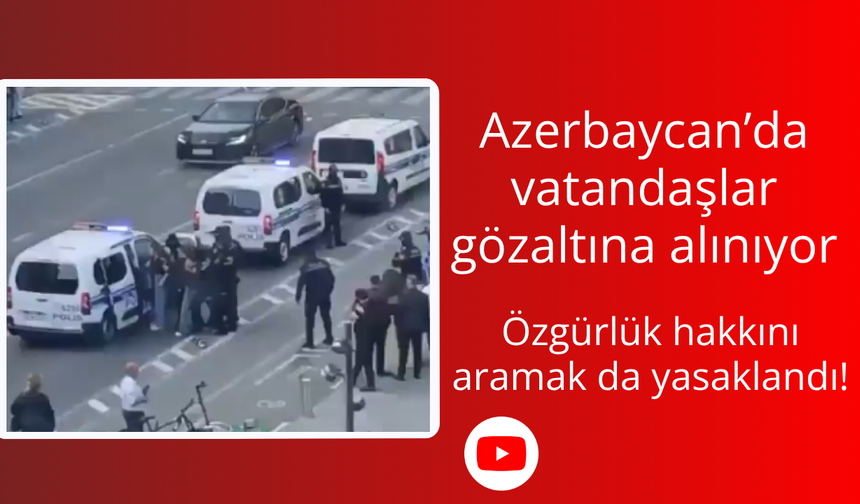 Azerbaycan'da sisteme karşı çıkan halk gözaltına alınıyor