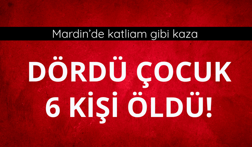 Mardin'de korkunç kaza! 6 kişi öldü