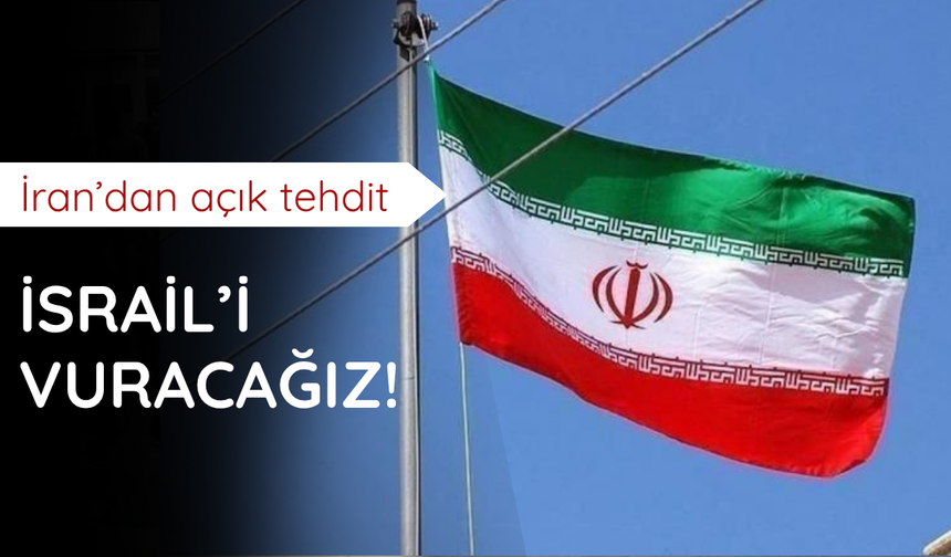 İran'dan İsrail'e açık tehdit!