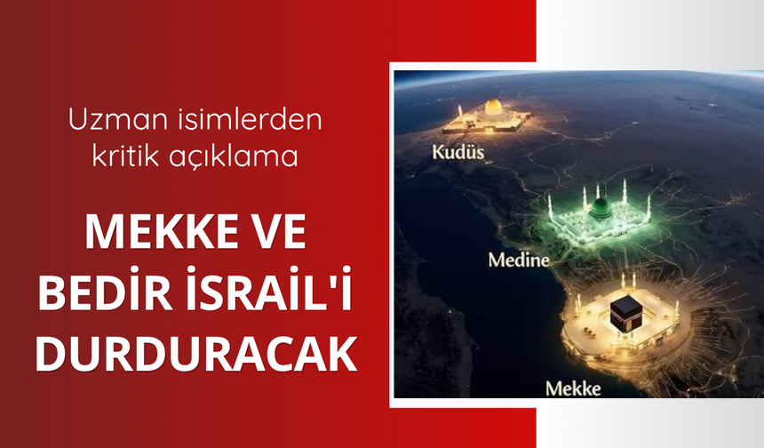 Mekke ve Bedir İsrail'i durduracak