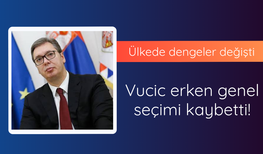 Vucic erken genel seçimi kaybetti
