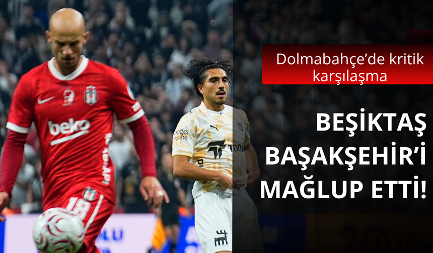 Beşiktaş Başakşehir'i mağlup etti