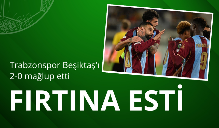 Trabzonspor sahasında Beşiktaş'ı 2-0 mağlup etti