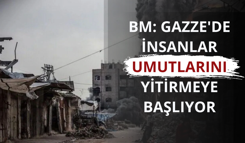 BM: Gazze'de insanlar umutlarını yitirmeye başlıyor