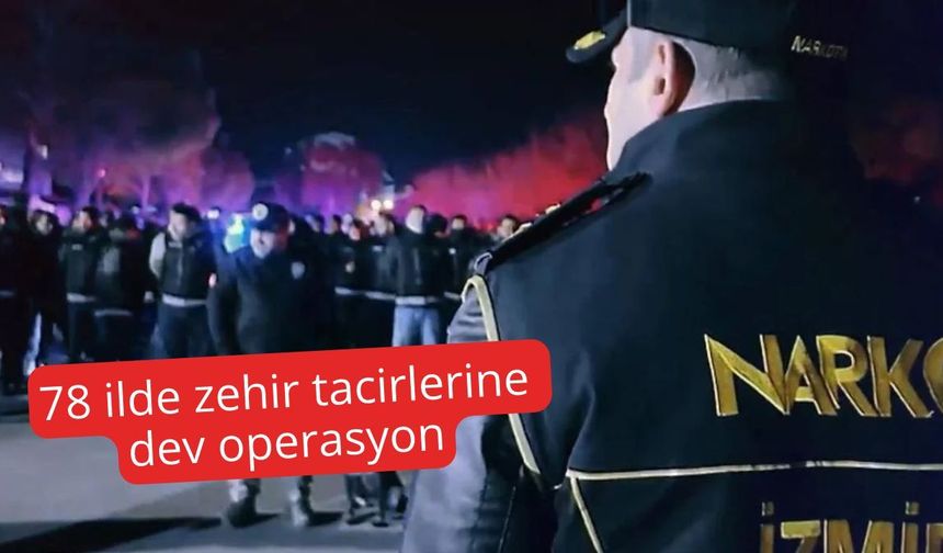 78 ilde uyuşturucu tacirlerine dev operasyon