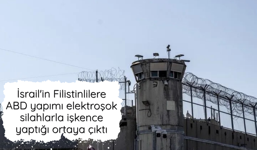 İsrail'in Filistinlilere ABD yapımı elektroşok silahlarla işkence yaptığı ortaya çıktı