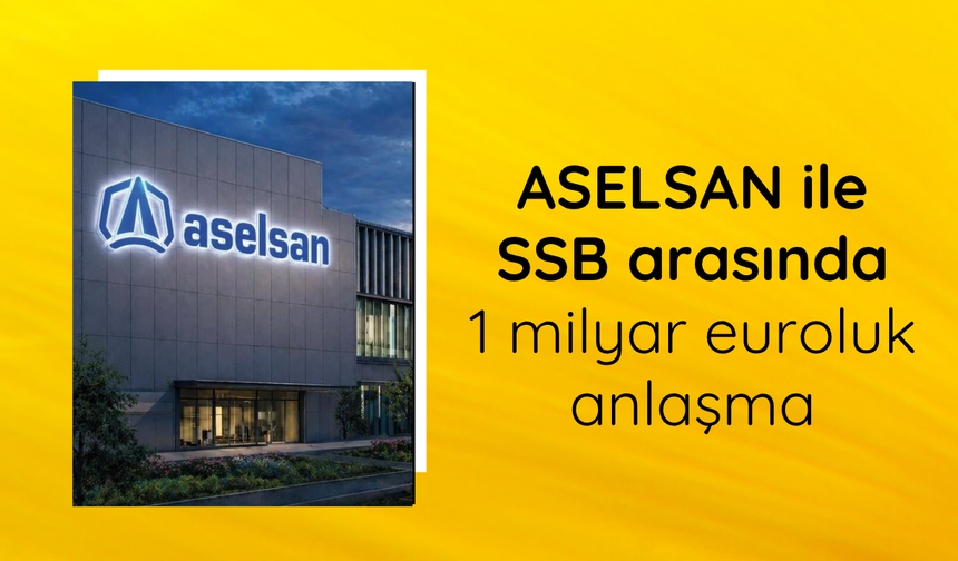 ASELSAN ile SSB arasında 1 milyar euroluk anlaşma