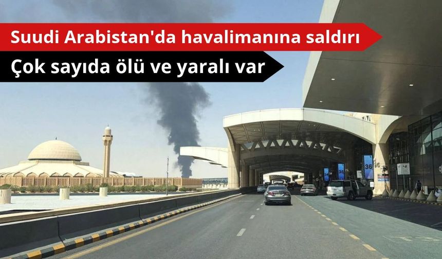 Riyad'daki havalimanına düzenlenen saldırıda 12 kişi hayatını kaybetti