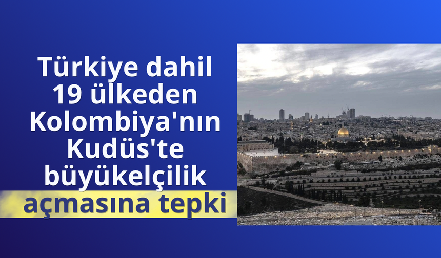 Türkiye dahil 19 ülkeden Kolombiya'nın Kudüs'te büyükelçilik açmasına tepki