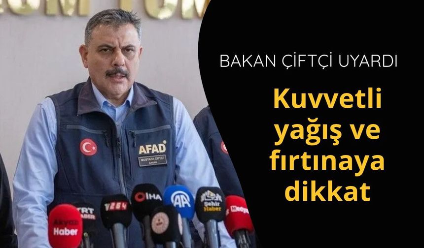 Bakan Çiftçi'den kuvvetli yağış ve fırtına uyarısı