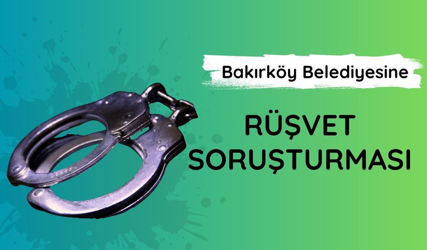 Bakırköy Belediyesine "rüşvet" soruşturması: 68 gözaltı kararı