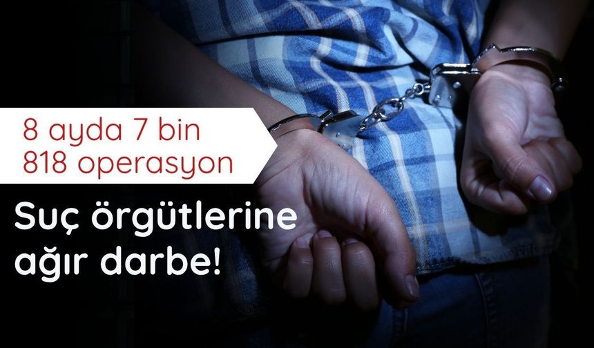 Bakan Gürlek: 8 ayda 7 bin 818 operasyon yapıldı