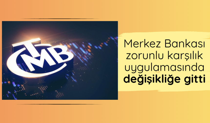 Merkez Bankası zorunlu karşılık uygulamasında değişikliğe gitti