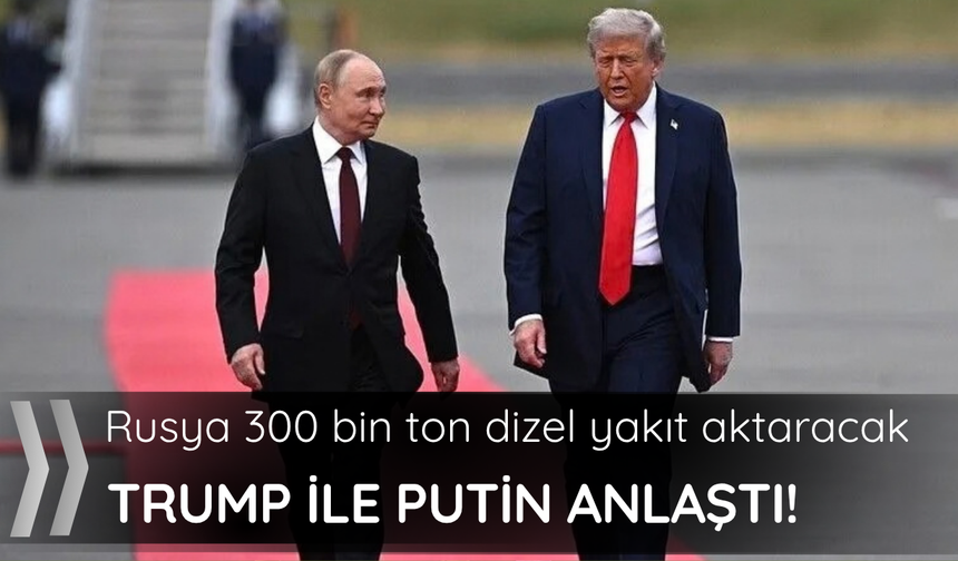 Trump ile Putin anlaştı! Rusya 300 bin ton dizel yakıt aktaracak