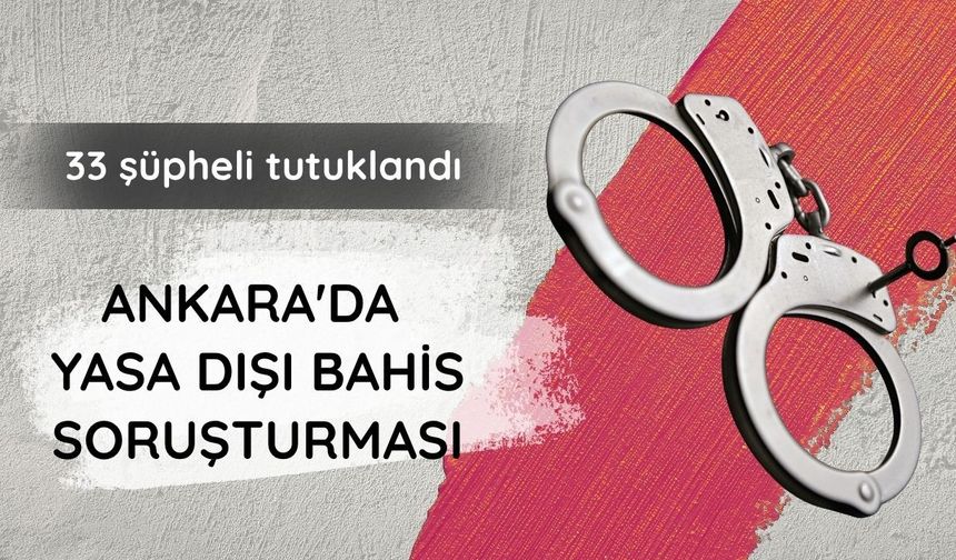 Ankara'da yasa dışı bahis soruşturması: 33 şüpheli tutuklandı