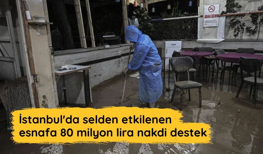 İstanbul'da selden etkilenen esnafa 80 milyon lira nakdi destek