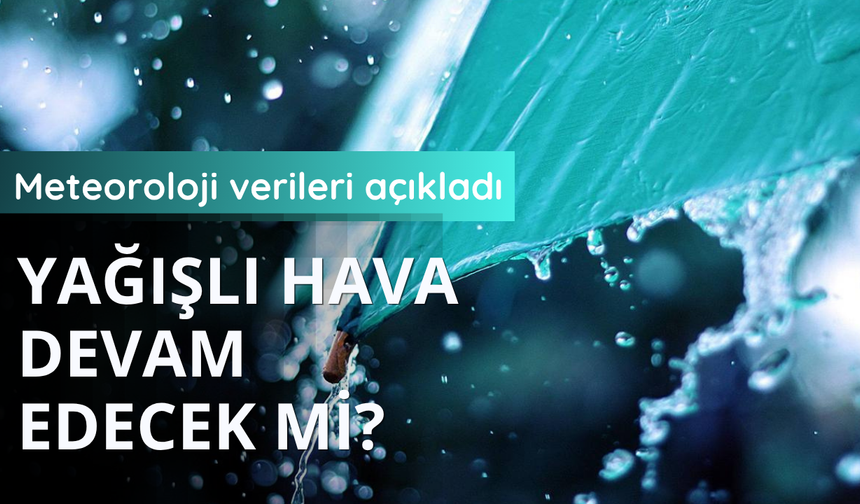 Meteoroloji verileri açıkladı