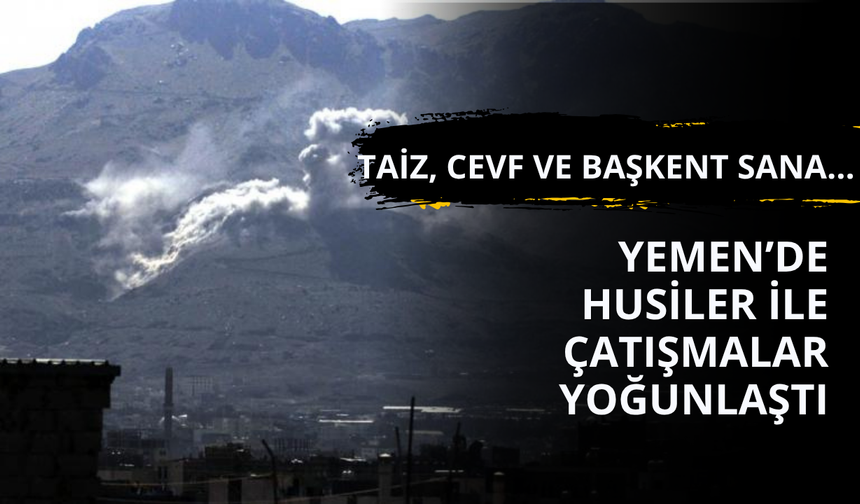 Yemen'de Husiler ile çatışma büyüyor