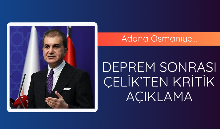 Deprem sonrası Ömer Çelik'ten kritik açıklama
