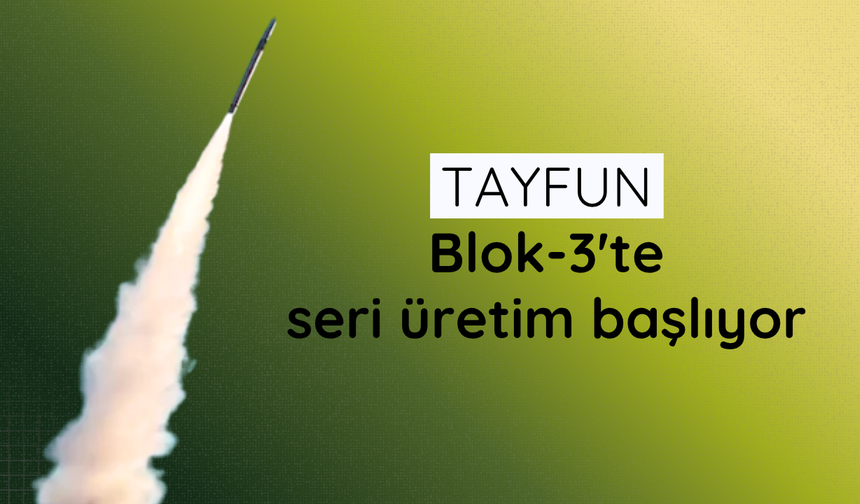 TAYFUN Blok-3'te seri üretim başlıyor
