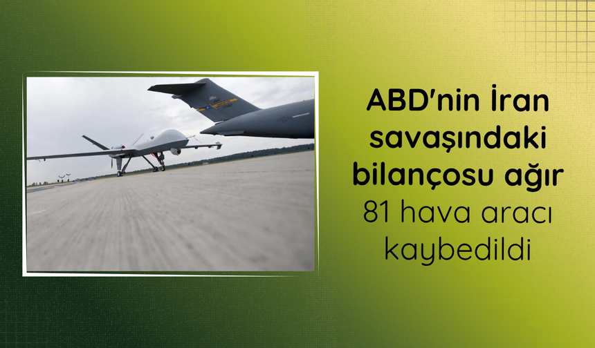İran savaşında, ABD'nin 81 askeri hava aracı ya kayboldu ya da kalıcı hasar gördü