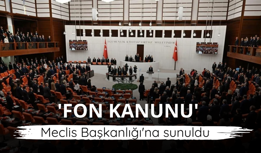 'Fon Kanun Teklifi' Meclis Başkanlığı'na sunuldu