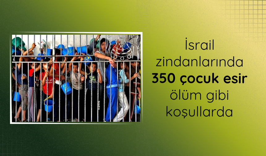 İsrail hapishanelerinde 350 Filistinli çocuk esirin durumu kötüleşiyor