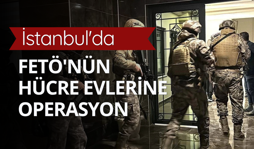 İstanbul'da FETÖ'nün hücre evlerine operasyon