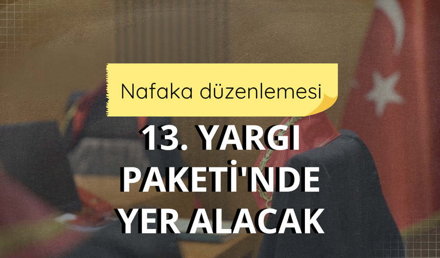 Nafaka düzenlemesi 13. Yargı Paketi'nde yer alacak