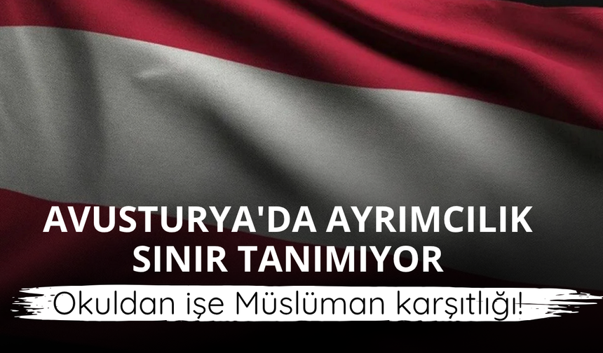 Avusturya'da ayrımcılık sınır tanımıyor: Okuldan işe Müslüman karşıtlığı!