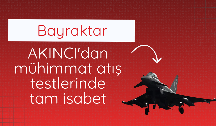 Bayraktar AKINCI'dan mühimmat atış testlerinde tam isabet