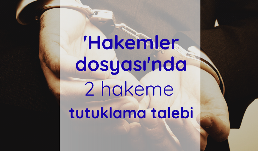 'Hakemler dosyası'nda 2 hakeme tutuklama talebi