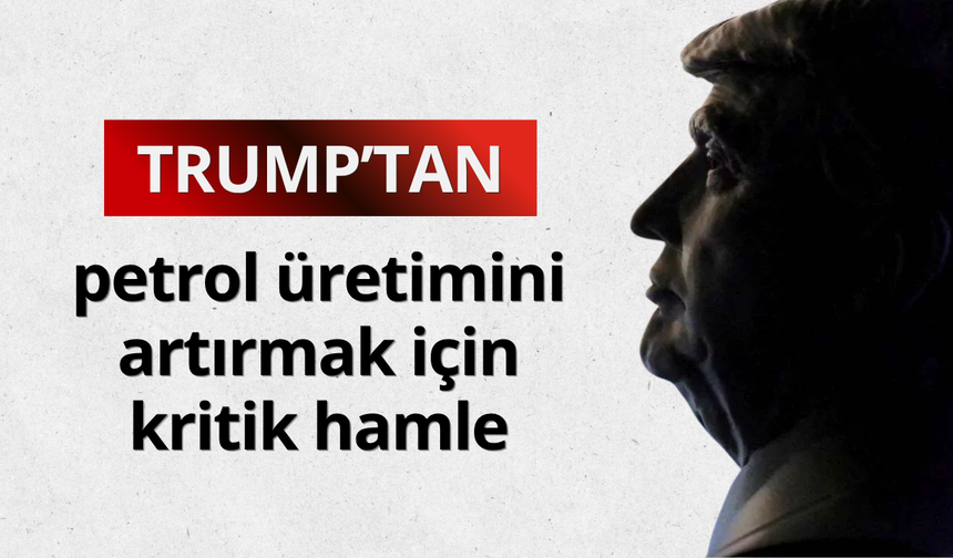 Trump’tan petrol üretimini artırmak için kritik hamle