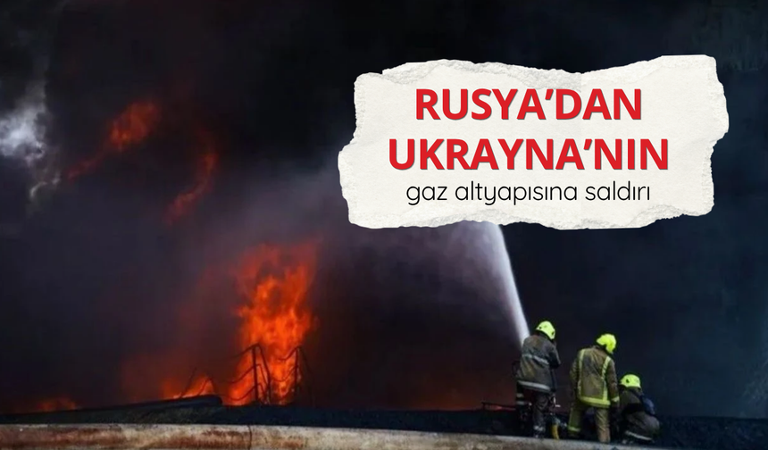 Rusya’dan Ukrayna’nın gaz altyapısına saldırı